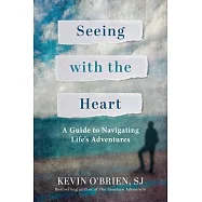 Seeing with the Heart: A Guide to Navigating Life&rsquo;s Adventures