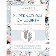 Supernatural Childbirth 40-Week Pregnancy Journal: Experiencing the Promises of God for Your Pregnancy and Delivery