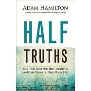 Half Truths: God Helps Those Who Help Themselves and Other Things the Bible Doesn&rsquo;t Say