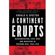 A Continent Erupts: Decolonization, Civil War, and Massacre in Postwar Asia, 1945?1955