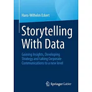 Storytelling with Data: Gaining Insights, Developing Strategy and Taking Corporate Communications to a New Level
