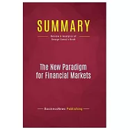Summary: The New Paradigm for Financial Markets: Review and Analysis of George Soros&rsquo;s Book