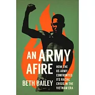 An Army Afire: How the US Army Confronted Its Racial Crisis in the Vietnam Era