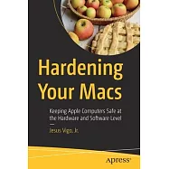 Hardening Your Macs: Keeping Apple Computers Safe at the Hardware and Software Level