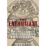 The Enthusiast: Anatomy of the Fanatic in Seventeenth-Century British Culture