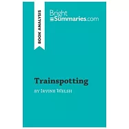 Trainspotting by Irvine Welsh (Book Analysis): Detailed Summary, Analysis and Reading Guide