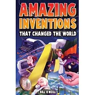 Amazing Inventions That Changed The World: The True Stories About The Revolutionary And Accidental Inventions That Changed Our World
