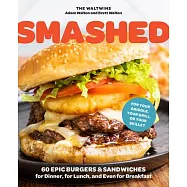 Smashed: 60 Epic Burgers and Sandwiches for Dinner, for Lunch, and Even for Breakfast--For Your Griddle, Your Grill, or