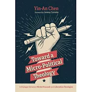 Toward a Micro-Political Theology: A Dialogue Between Michel Foucault and Liberation Theologies