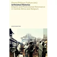 Unfinished Histories: Empire and Postcolonial Resonance in Central Africa and Belgium