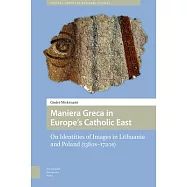 Maniera Greca in Europe&rsquo;s Catholic East: On Identities of Images in Lithuania and Poland (1380s-1720s)
