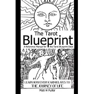 The Tarot Blueprint: Learn How Every Card Relates to the Journey of Life, a Reference Manual for the Tarot Blueprint