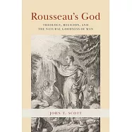 Rousseau&rsquo;s God: Theology, Religion, and the Natural Goodness of Man