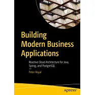 Building Modern Business Applications: Reactive Cloud Architecture for Java, Spring, and PostgreSQL