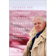 Science and Literature in Cormac McCarthy&rsquo;s Expanding Worlds