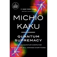 Quantum Supremacy: How the Quantum Computer Revolution Will Change Everything