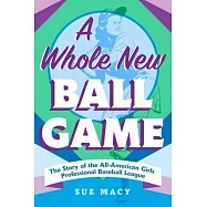 A Whole New Ball Game: The Story of the All-American Girls Professional Baseball League