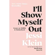 I’ll Show Myself Out: Essays on Midlife and Motherhood