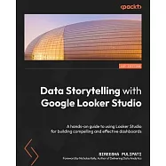 Data Storytelling with Google Data Studio: A hands-on guide to using Data Studio for building compelling and effective