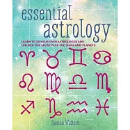Essential Astrology: Learn to Be Your Own Astrologer and Unlock the Secrets of the Signs and Planets