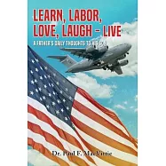 Learn, Labor, Love, Laugh - Live: A Father&rsquo;s Daily Thoughts To His Son