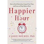 Happier Hour: How to Beat Distraction, Expand Your Time, and Focus on What Matters Most