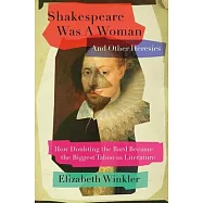 Shakespeare Was a Woman & Other Heresies: How Doubting the Bard Became the Biggest Taboo in Literature