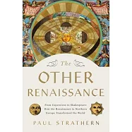 The Other Renaissance: From Copernicus to Shakespeare: How the Renaissance in Northern Europe Transformed the World