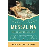 Messalina: Empress, Adulteress, Libertine: The Story of the Most Notorious Woman of the Roman World