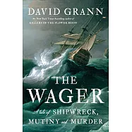The Wager : A Tale of Shipwreck, Mutiny and Murder