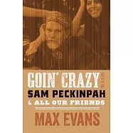 Goin&rsquo; Crazy with Sam Peckinpah and All Our Friends