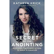 The Secret of the Anointing: Accessing the Power of God to Walk in Miracles