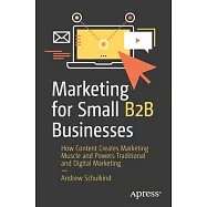 Marketing for Small B2B Businesses: How Content Creates Marketing Muscle and Powers Traditional and Digital Marketing