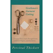 Gentlemen’s Garment Cutting - Trousers, Vests, Coats, Overgarments, Corpulent Figures, and Variations