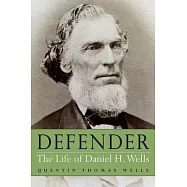 Defender: The Life of Daniel H. Wells