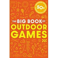 The Big Book of Outdoor Games: 50+ Anti-Boredom, Unplugged Activities for Kids & Family