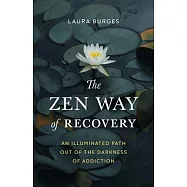 The Zen Way of Recovery: An Illuminated Path Out of the Darkness of Addiction