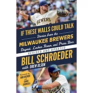 If These Walls Could Talk: Milwaukee Brewers: Stories from the Milwaukee Brewers Dugout, Locker Room, and Press Box