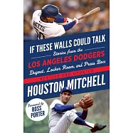 If These Walls Could Talk: Los Angeles Dodgers: Stories from the Los Angeles Dodgers Dugout, Locker Room, and Press Box