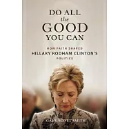 Do All the Good You Can: How Faith Shaped Hillary Rodham Clinton’s Politics