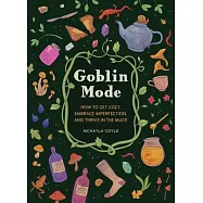 Goblin Mode: How to Get Cozy, Embrace Imperfection, and Thrive in the Muck