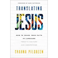 Translating Jesus: How to Share Your Faith in Language Today&rsquo;s Culture Can Understand