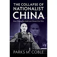The Collapse of Nationalist China: How Chiang Kai-Shek Lost China’s Civil War