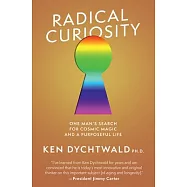 Radical Curiosity: One Man’s Search for Cosmic Magic and a Purposeful Life