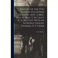 History of the 77th Illinois Volunteer Infantry, Sept. 2, 1862-July 10, 1865 / c by Lieut. W. H. Bentley, With an