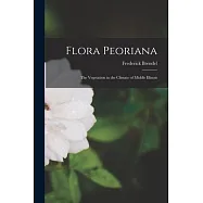 Flora Peoriana; the Vegetation in the Climate of Middle Illinois