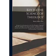 Key to the Science of Theology: Designed As an Introduction to the First Principles of Spiritual Philosophy, Religion