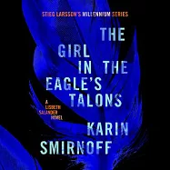 The Girl in the Eagle&rsquo;s Talons: A Lisbeth Salander Novel, Continuing Stieg Larsson&rsquo;s Millennium Series
