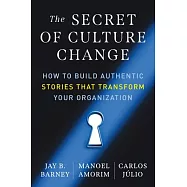 The Secret of Culture Change: How to Build Authentic Stories That Transform Your Organization