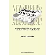 Newspapers: A Lost Cause?: Strategic Management of Newspaper Firms in the United States and the Netherlands
